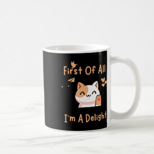 First Of All I39m A Delight Funny Cat 1 Coffee Mug