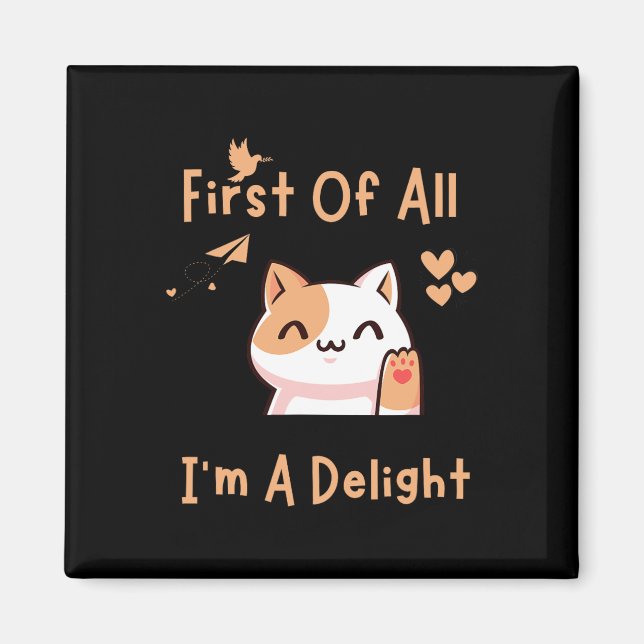 First Of All I39m A Delight Funny Cat 1  Magnet (Front)
