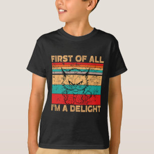 First Of All I39m A Delight Sarcastic Angry Cat Lo T-Shirt