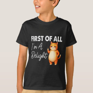 First Of All I39m A Delight Sarcastic Angry Cat Lo T-Shirt