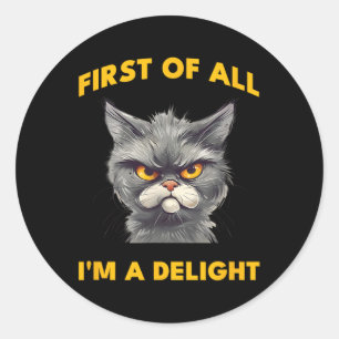 First Of All I Am A Delight Funny Sarcastic Angry  Classic Round Sticker