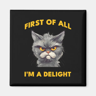 First Of All I Am A Delight Funny Sarcastic Angry Magnet