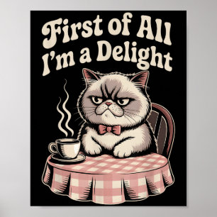 First Of All I’m A Delight Sarcastic Angry Cat Cof Poster