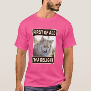 First Of All I'm A Delight Angry Sarcastic Dog Lov T-Shirt