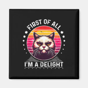 First Of All Im A Delight Cat Angry Cat  Magnet