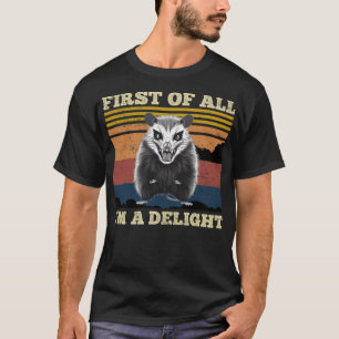 First Of All I'm A Delight - Funny Classic Angry P T-Shirt