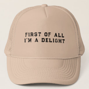 First of All I'm a Delight Funny Humour Sarcastic Trucker Hat