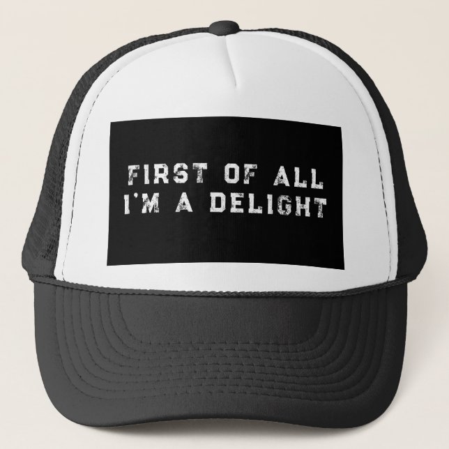 First of All I'm a Delight Funny Humour Sarcastic  Trucker Hat (Front)