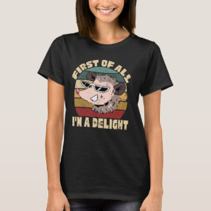 First of All I'm a Delight Funny Opossum T-Shirt