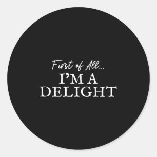 First Of All I'm A Delight Funny Quote Joke  Classic Round Sticker