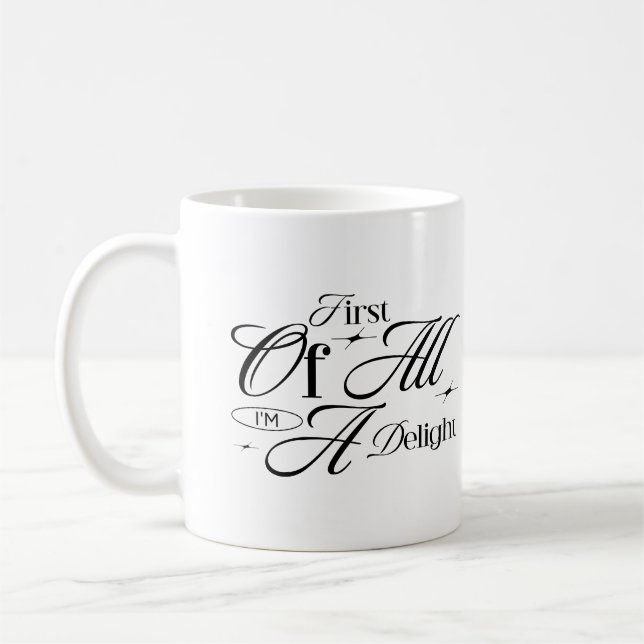 First Of All I'm A Delight Funny Sarcastic Quote Coffee Mug (Left)