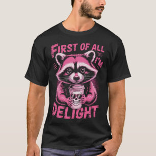 First Of All I'M A Delight Raccoon T-Shirt