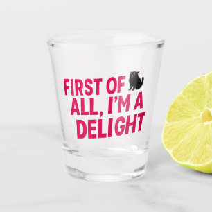 First Of All I'm A Delight Roaring Black Cat Shot Glass
