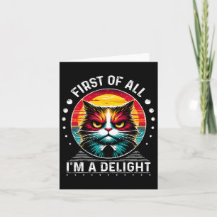 First Of All Im A Delight Sarcastic Angry Cat  Card