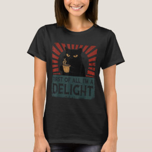 First Of All Im A Delight Sarcastic Angry Cat Coff T-Shirt