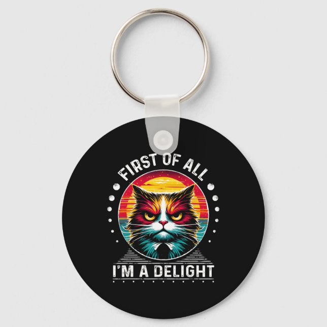 First Of All Im A Delight Sarcastic Angry Cat  Key Ring (Front)