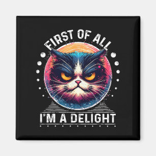 First Of All I'm A Delight Sarcastic Angry Cat Lov Magnet