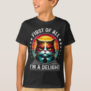 First Of All Im A Delight Sarcastic Angry Cat T-Shirt