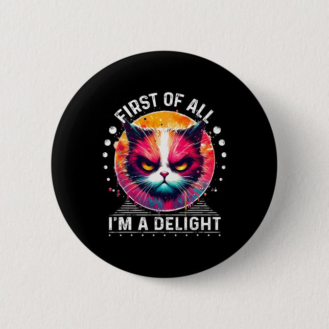 First Of All I'm A Delight Sarcastic Angry Funny C 6 Cm Round Badge (Front)