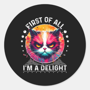 First Of All I'm A Delight Sarcastic Angry Funny C Classic Round Sticker