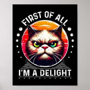 First Of All I'm A Delight Sarcastic Angry Funny C Poster