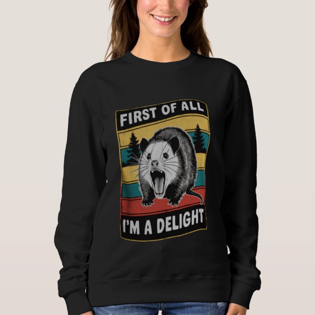 First Of All I'm A Delight Sarcastic Angry Opossum Sweatshirt (Front)