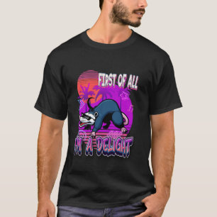 First Of All I'm A Delight Sarcastic Angry Opossum T-Shirt