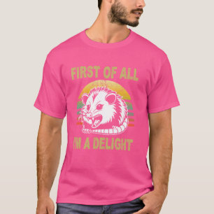 First Of All I'm A Delight Sarcastic Angry Opossum T-Shirt