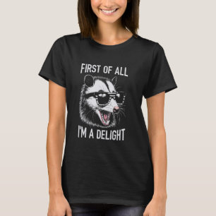 First Of All I'm A Delight Sarcastic Angry Opossum T-Shirt