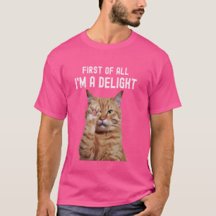 First of All I'm A Delight Sarcastic Cute Cat Kitt T-Shirt