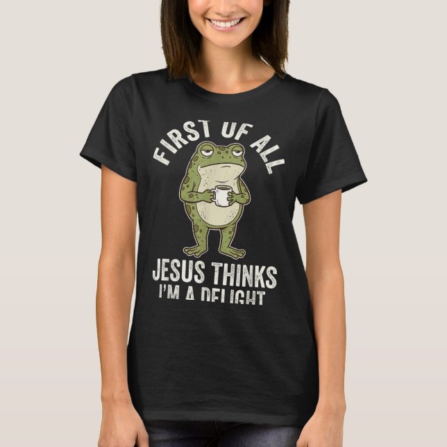 First Of All Jesus Thinks Im A Delight Artwork T-Shirt (Front)