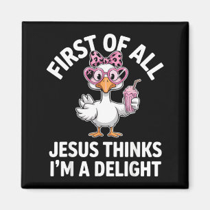 First Of All Jesus Thinks Im A Delight Design 33 Magnet