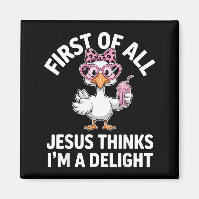 First Of All Jesus Thinks Im A Delight Design 33 Magnet (Front)