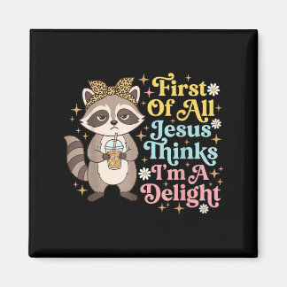 First Of All Jesus Thinks Im A Delight Design 3 Magnet