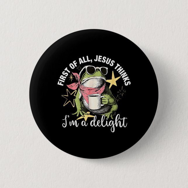 First Of All Jesus Thinks Im A Delight Flog Frog 6 Cm Round Badge (Front)