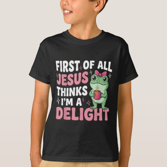 First Of All Jesus Thinks Im A Delight Frog Meme T-Shirt (Front)