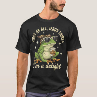 First Of All Jesus Thinks I'M A Delight Frog T-Shirt