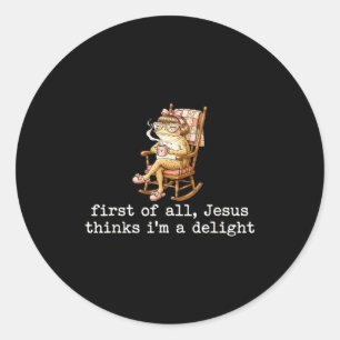 First Of All Jesus Thinks Im A Delight Frog With P Classic Round Sticker