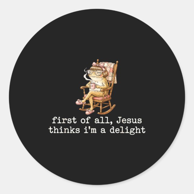 First Of All Jesus Thinks Im A Delight Frog With P Classic Round Sticker (Front)