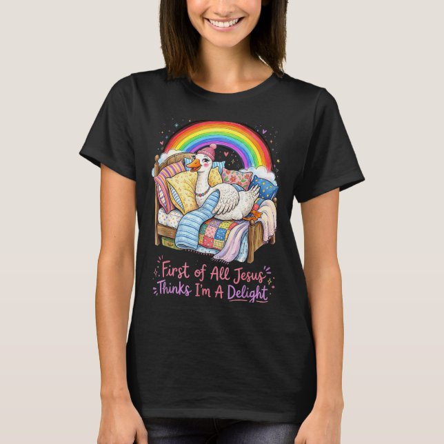 First Of All Jesus Thinks Im A Delight Funny Goose T-Shirt (Front)
