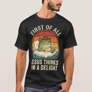 First Of All Jesus Thinks I'M A Delight Funny T-Shirt