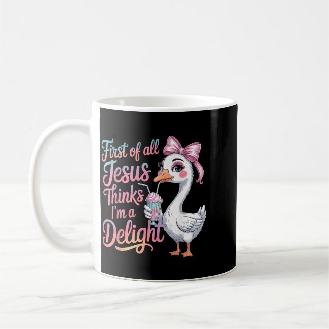 First Of All Jesus Thinks Im A Delight Goose Coffee Mug (Left)