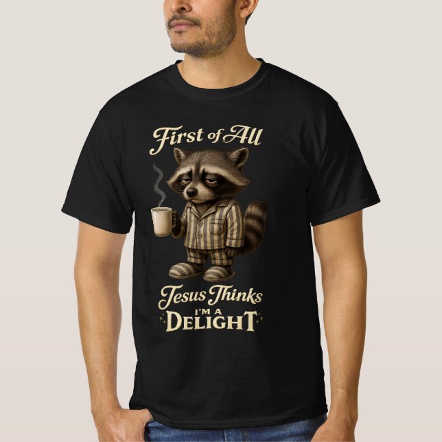 First of All Jesus Thinks I'm A Delight Racoon  T-Shirt (Front)