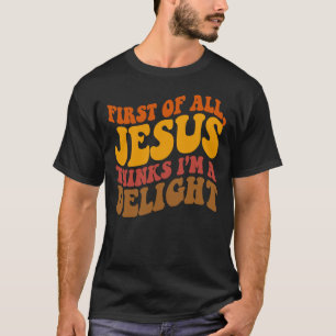 First Of All Jesus Thinks Im A Delight Retro 70s T-Shirt