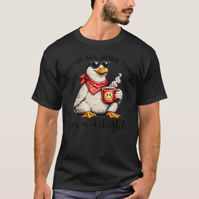 First Of All Jesus Thinks I'M A Delight T-Shirt (Front)