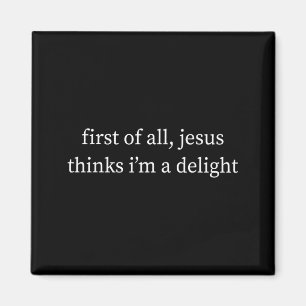 First of All Jesus Thinks Im Delight Christian Magnet