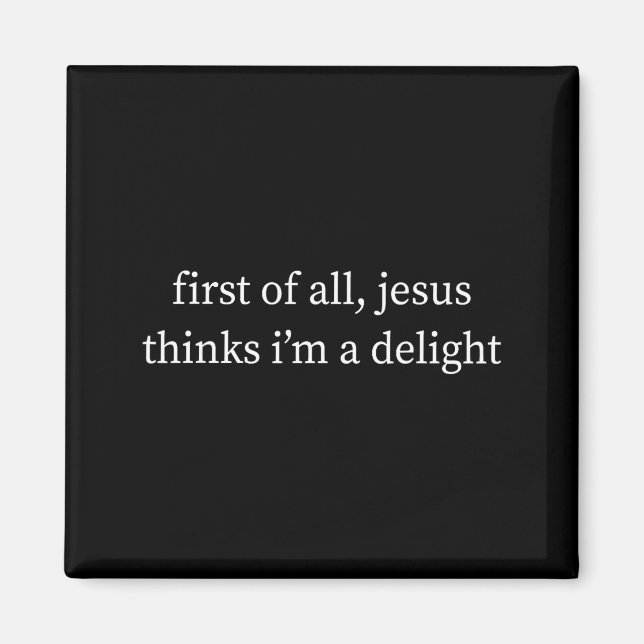 First of All Jesus Thinks Im Delight Christian Magnet (Front)