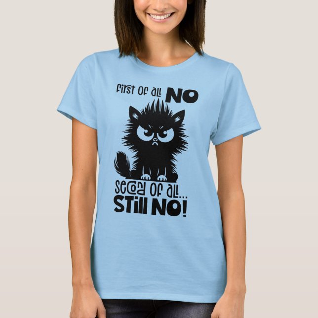 First Of All, No Funny Cat Lover Gift  T-Shirt (Front)
