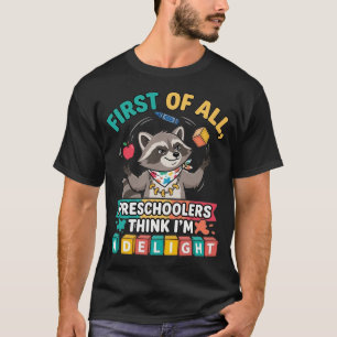 First of All Preschoolers Think I'm A Delight T-Shirt
