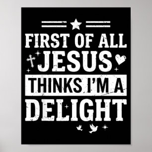 First Of Jesus Thinks A Delight Funny Christian Poster